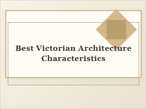 Best Characteristics of Victorian Architecture