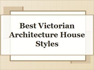 Victorian Architecture: the Best House Styles