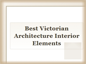 Best Interior Elements of Victorian Architecture