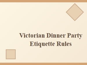 How to Follow Victorian Dinner Party Etiquette