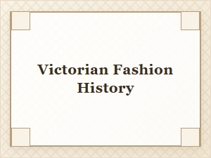 The History of Victorian Fashion