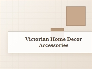Victorian Home Decor Accessories to Add Charm