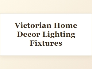 Victorian Lighting Fixtures for Elegant Home Decor