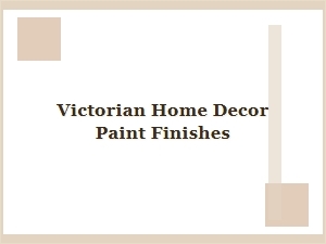 Paint Finishes for Victorian Home Decor