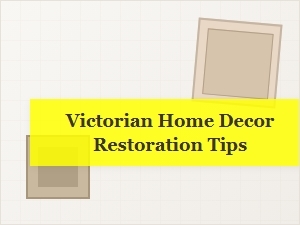 Restoring Your Victorian Home Decor: Top Tips